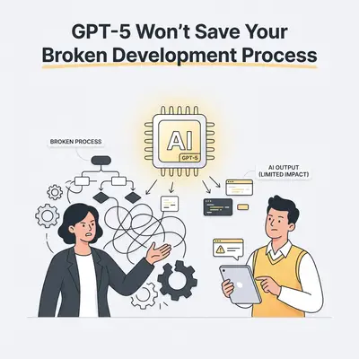 GPT-5 Won't Save Your Broken Development Process